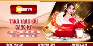 Tặng 188K khi đăng ký 188Bet - Ưu đãi hấp dẫn cho thành viên mới