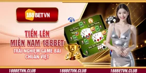Tiến lên miền Nam 188Bet – Trải nghiệm game bài chuẩn Việt
