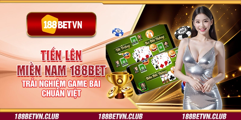 Tiến lên miền Nam 188Bet – Trải nghiệm game bài chuẩn Việt