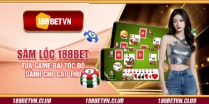 Sâm lốc 188Bet - Tựa game bài tốc độ dành cho cao thủ