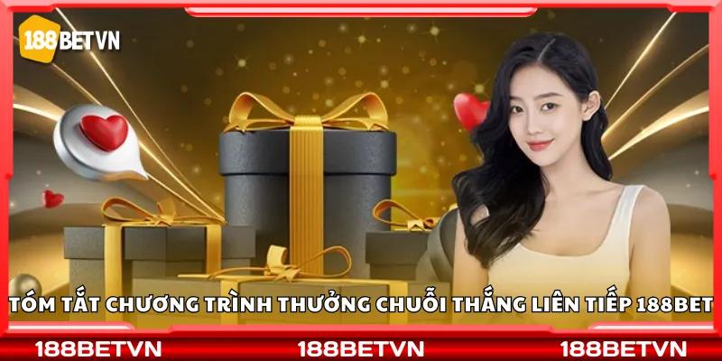 Tóm tắt chương trình thưởng chuỗi thắng liên tiếp 188Bet