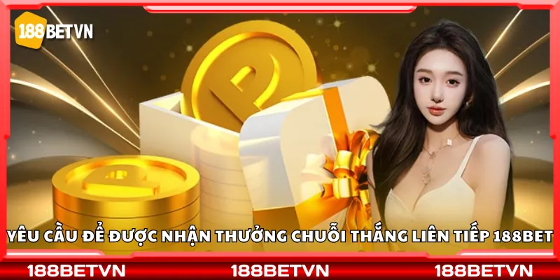 Yêu cầu để được nhận thưởng chuỗi thắng liên tiếp 188Bet