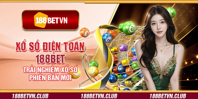 Xổ số điện toán 188Bet - Trải nghiệm xổ số phiên bản mới