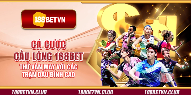 Cá cược cầu lông 188Bet – Thử vận may với các trận đấu đỉnh cao