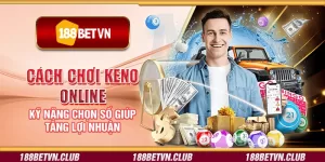 Cách chơi Keno online - Kỹ năng chọn số giúp tăng lợi nhuận