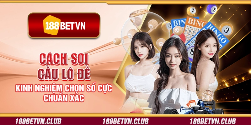 Cách soi cầu lô đề - Kinh nghiệm chọn số cực chuẩn xác