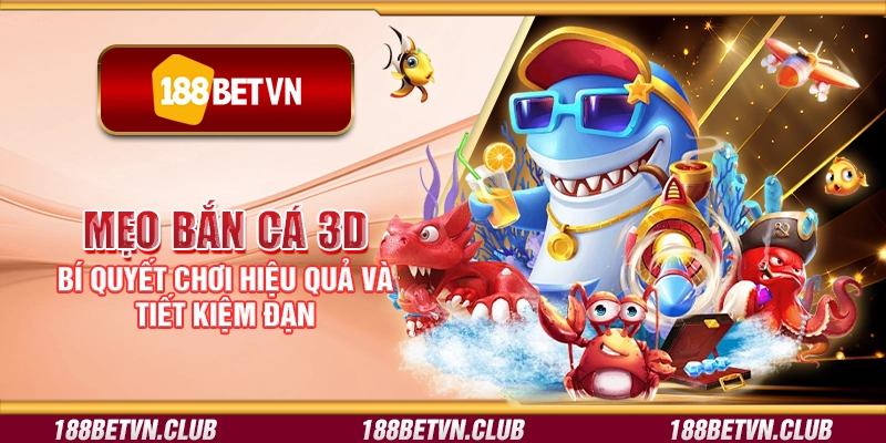 Mẹo bắn cá 3D - Bí quyết chơi hiệu quả và tiết kiệm đạn