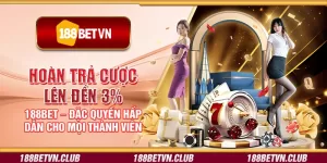 Hoàn trả cược lên đến 3% 188Bet – Đặc quyền hấp dẫn cho mọi thành viên
