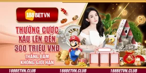 Thưởng cược xâu lên đến 300 triệu VNĐ 188Bet – Thắng đậm không giới hạn