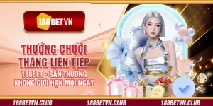 Thưởng chuỗi thắng liên tiếp 188Bet - Săn thưởng không giới hạn mỗi ngày