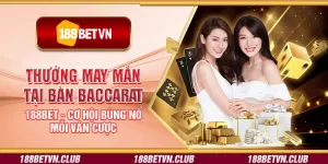 Thưởng may mắn tại bàn Baccarat 188Bet - Cơ hội bùng nổ mỗi ván cược