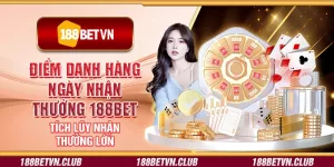 Điểm danh hàng ngày nhận thưởng 188Bet - Tích lũy nhận thưởng lớn