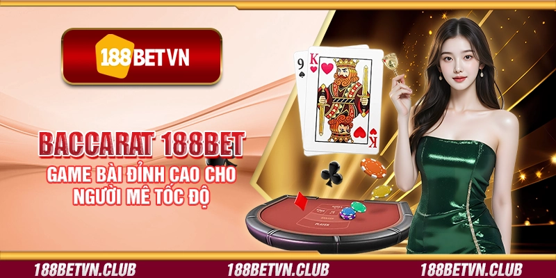 Baccarat 188Bet - Game bài đỉnh cao cho người mê tốc độ