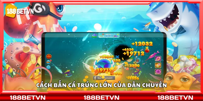 Cách bắn cá trúng lớn của dân chuyên