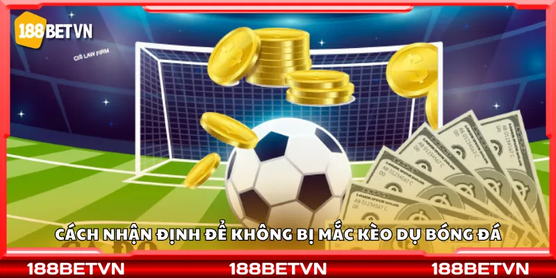 Cách nhận định để không bị mắc kèo dụ bóng đá