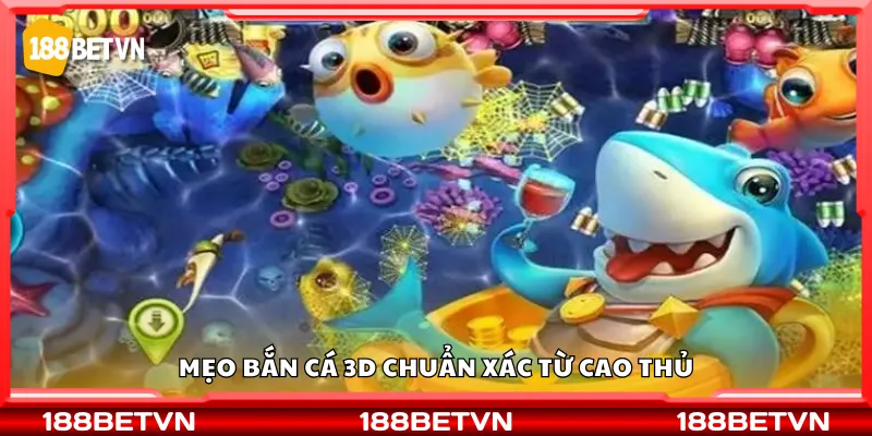 Mẹo bắn cá 3D chuẩn xác từ cao thủ