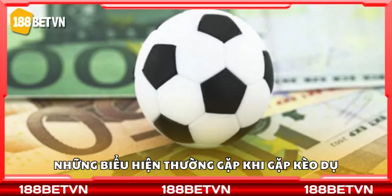 Những biểu hiện thường gặp khi gặp kèo dụ