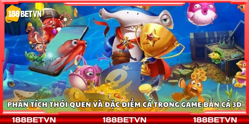 Phân tích thói quen và đặc điểm cá trong game bắn cá 3D