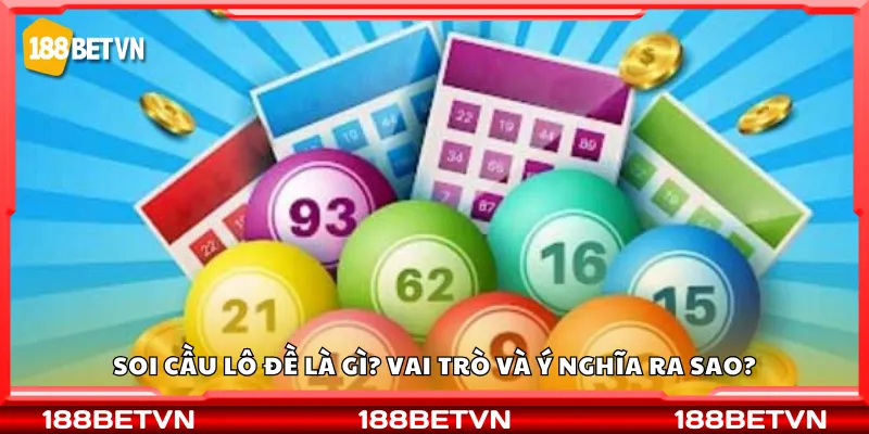 Soi cầu lô đề là gì? Vai trò và ý nghĩa ra sao?
