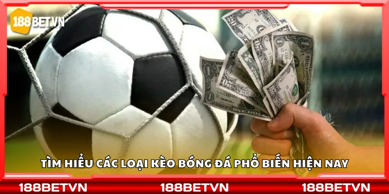 Tìm hiểu các loại kèo bóng đá phổ biến hiện nay