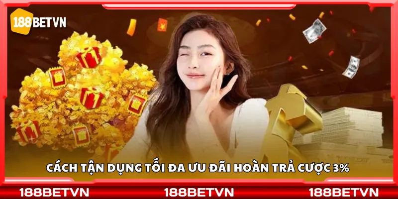 Cách tận dụng tối đa ưu đãi hoàn trả cược 3%