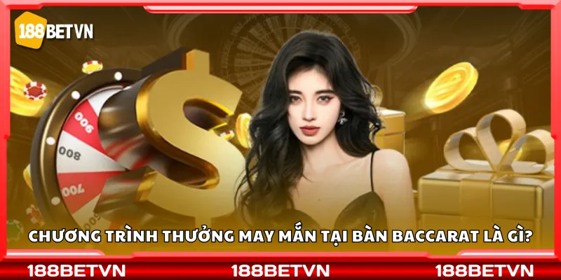 Chương trình thưởng may mắn tại bàn Baccarat là gì?