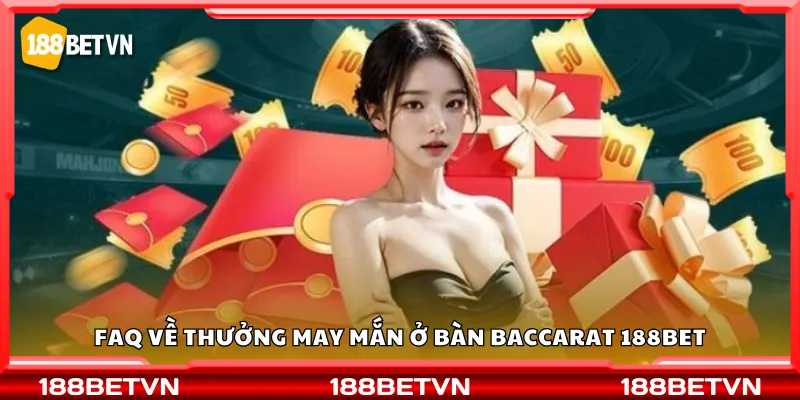FAQ về thưởng may mắn ở bàn Baccarat 188Bet