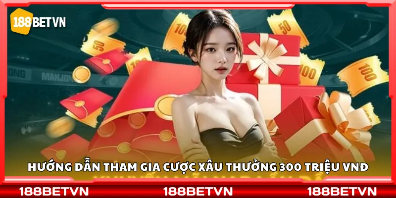 Hướng dẫn tham gia cược xâu thưởng 300 triệu VNĐ