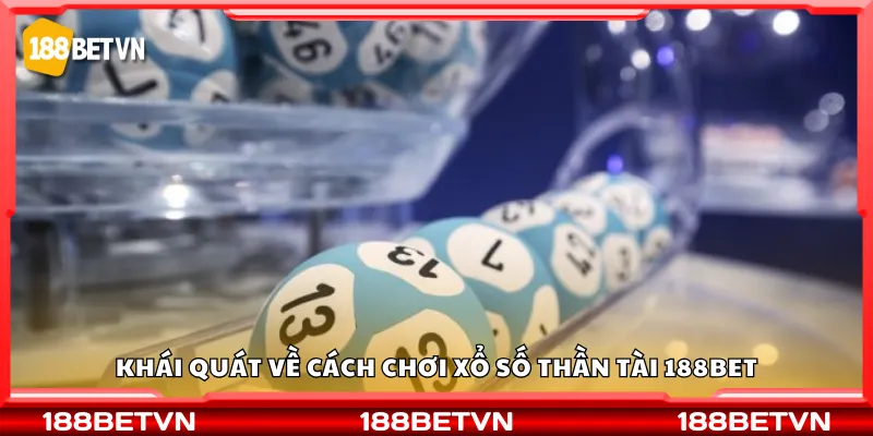 Khái quát về cách chơi xổ số Thần Tài 188Bet