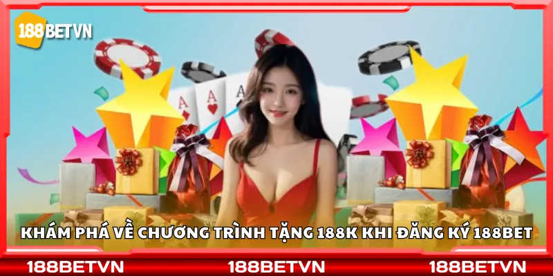 Khám phá về chương trình tặng 188K khi đăng ký 188Bet