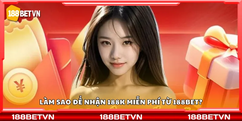 Làm sao để nhận 188K miễn phí từ 188Bet?