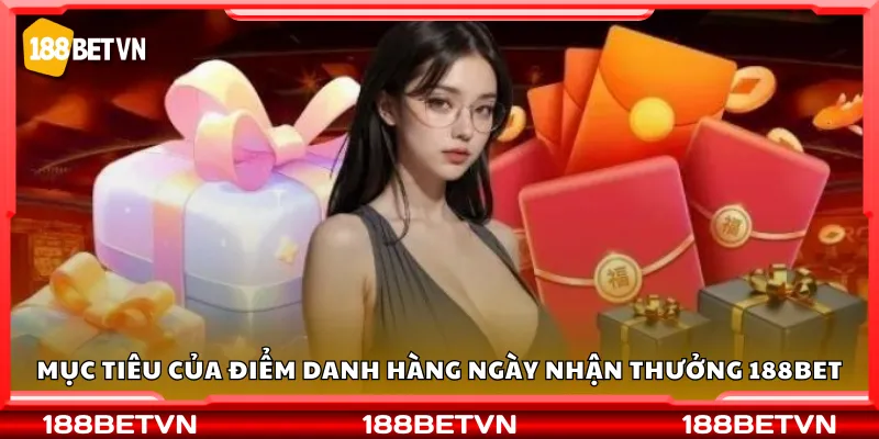 Mục tiêu của điểm danh hàng ngày nhận thưởng 188Bet