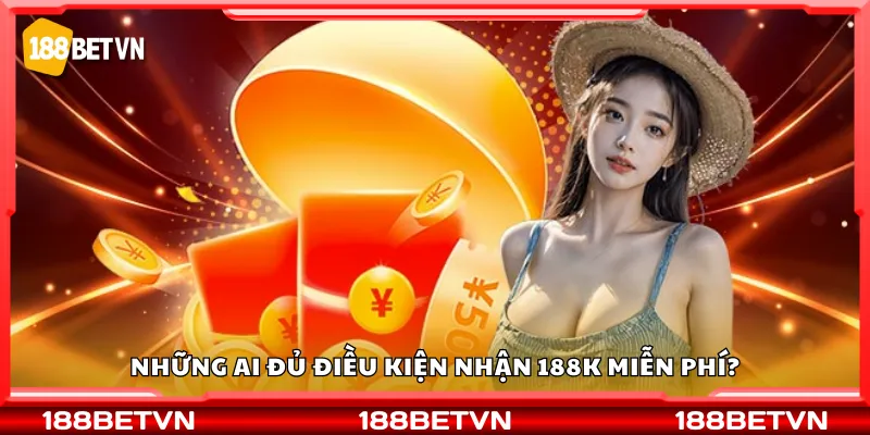 Những ai đủ điều kiện nhận 188K miễn phí?