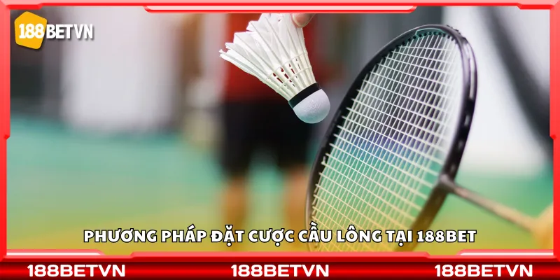 Phương pháp đặt cược cầu lông tại 188Bet